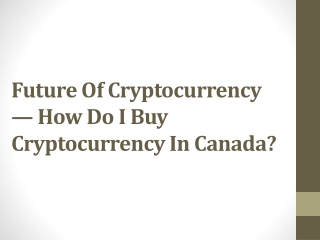 Future Of Cryptocurrency — How Do I Buy Cryptocurrency In Canada?