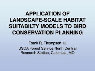 APPLICATION OF LANDSCAPE-SCALE HABITAT SUITABILTY MODELS TO BIRD CONSERVATION PLANNING