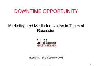 DOWNTIME OPPORTUNITY Marketing and Media Innovation in Times of Recession Bucharest, 15 th of December 2008