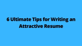 6 Ultimate Tips for Writing an Attractive Resume