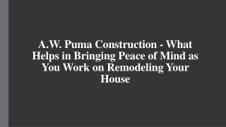 A.W. Puma Construction - Peace of Mind as You Work on Remodeling Your House