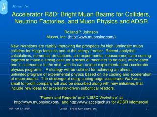 Accelerator R&amp;D: Bright Muon Beams for Colliders, Neutrino Factories , and Muon Physics and ADSR Rolland P. Joh