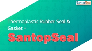 Thermoplastic Rubber Seal & Gasket - Santopseala