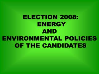 ELECTION 2008: ENERGY AND ENVIRONMENTAL POLICIES OF THE CANDIDATES