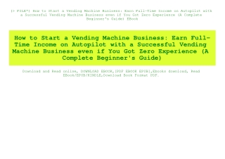 (P.D.F. FILE) How to Start a Vending Machine Business Earn Full-Time Income on Autopilot with a Successful Vending Machi