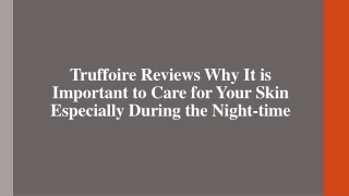 Truffoire Reviews Why It is Important to Care for Your Skin Especially During the Night-time