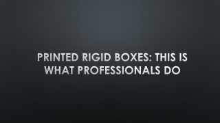 PRINTED RIGID BOXES: THIS IS WHAT PROFESSIONALS DO