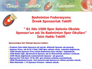 Badminton Federasyonu Örnek Sponsorluk Teklifi “ 81 ilde 1500 Spor Salonlu Okulda Sponsor’un adı ile Badminton Spor Ok