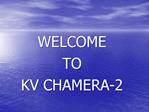WELCOME TO KV CHAMERA-2