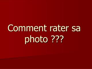 Comment rater sa photo ???