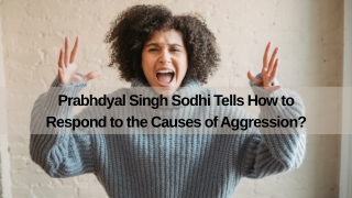 Prabhdyal Singh Sodhi Tells How to Respond to the Causes of Aggression