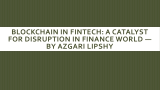 Blockchain in Fintech A Catalyst for Disruption in Finance World — By Azgari Lipshy
