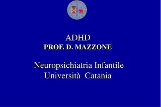 IL BAMBINO IRREQUIETO: ASPETTI EDUCAZIONALI E TERAPEUTICI ADHD PROF. D. MAZZONE Neuropsichiatria Infantile Università