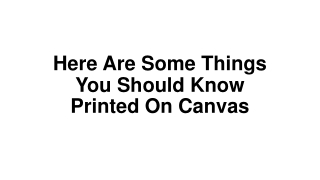 Here Are Some Things You Should Know Printed On Canvas