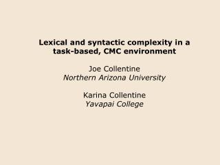 Lexical and syntactic complexity in a task-based, CMC environment Joe Collentine Northern Arizona University Karina Coll