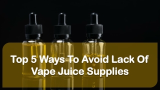 Top 5 Ways To Avoid Lack Of Vape Juice Supplies