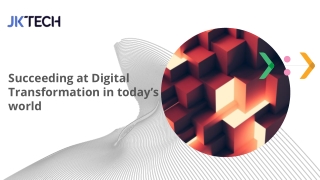 Succeeding at Digital Transformation in today’s world _ JK Tech