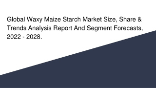 Global Waxy Maize Starch Market Size, Share & Trends Analysis Report And Segment Forecasts, 2022 - 2028.