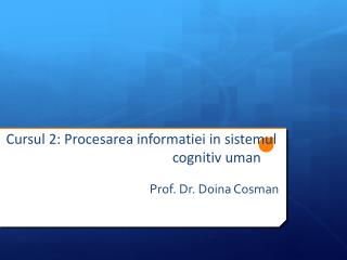 Cursul 2: Procesarea informatiei in sistemul cognitiv uman
