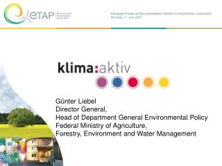 Günter Liebel Director General, Head of Department General Environmental Policy Federal Ministry of Agriculture, Fore