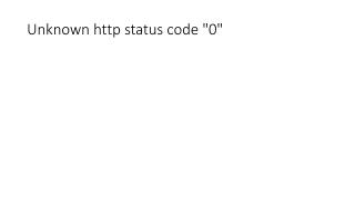 Unknown http status code &quot;0&quot;