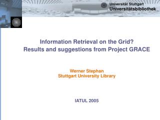 Information Retrieval on the Grid? Results and suggestions from Project GRACE Werner Stephan Stuttgart University Librar