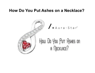 How Do You Put Ashes on a Necklace?