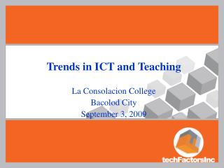 Trends in ICT and Teaching La Consolacion College Bacolod City September 3, 2009