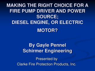 MAKING THE RIGHT CHOICE FOR A FIRE PUMP DRIVER AND POWER SOURCE; DIESEL ENGINE, OR ELECTRIC MOTOR? By Gayle Pennel Schir