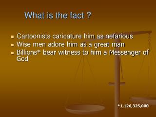 Cartoonists caricature him as nefarious Wise men adore him as a great man Billions* bear witness to him a Messenger of G