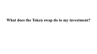 What does the Token swap do to my investment_