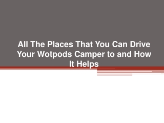 All The Places That You Can Drive Your Wotpods Camper to and How It Helps