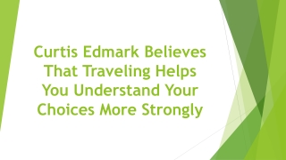 Curtis Edmark Believes That Traveling Helps You Understand Your Choices More Strongly