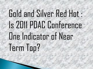 Gold and Silver Red Hot: Is 2011 PDAC Conference One Indicat