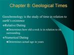 Geochronology is the study of time in relation to earth s existence Relative Dating Determines how old a rock is in rela