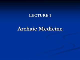 LECTURE 1 Archaic Medicine