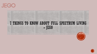 7 Things to know about Full Spectrum Living - Jego