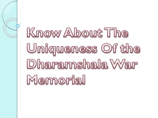 Know About The Uniqueness Of the Dharamshala War Memorial
