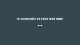 Hur du underhåller din mobila enhet korrekt