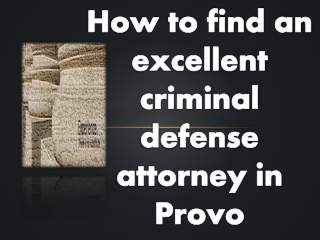 How to find an excellent criminal defense attorney in Provo