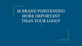 IS BRAND POSITIONING MORE IMPORTANT THAN YOUR LOGO_