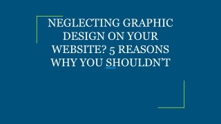 NEGLECTING GRAPHIC DESIGN ON YOUR WEBSITE_ 5 REASONS WHY YOU SHOULDN’T