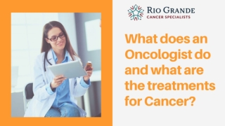 What does an Oncologist do and what are the treatments for Cancer