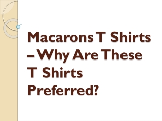 Macarons T Shirts – Why Are These T Shirts Preferred?