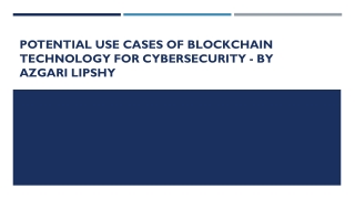 Potential Use Cases of Blockchain Technology for Cybersecurity - By Azgari Lipshy