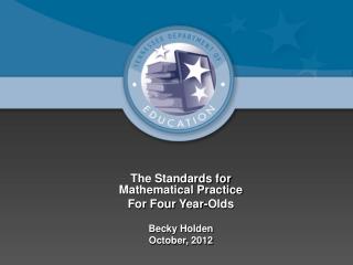 The Standards for Mathematical Practice For Four Year-Olds Becky Holden October, 2012