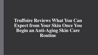 Truffoire Reviews Your Skin Once You Begin an Anti-Aging Skin Care Routine