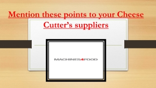 Mention these points to your Cheese Cutter’s suppliers