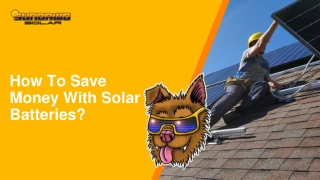 Aug Slides - How To Save Money With Solar Batteries