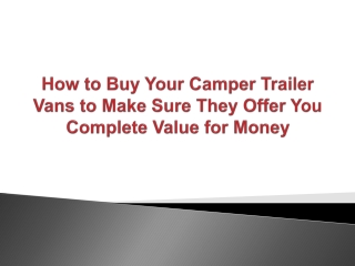 How to Buy Your Camper Trailer Vans to Make Sure They Offer You Complete Value for Money